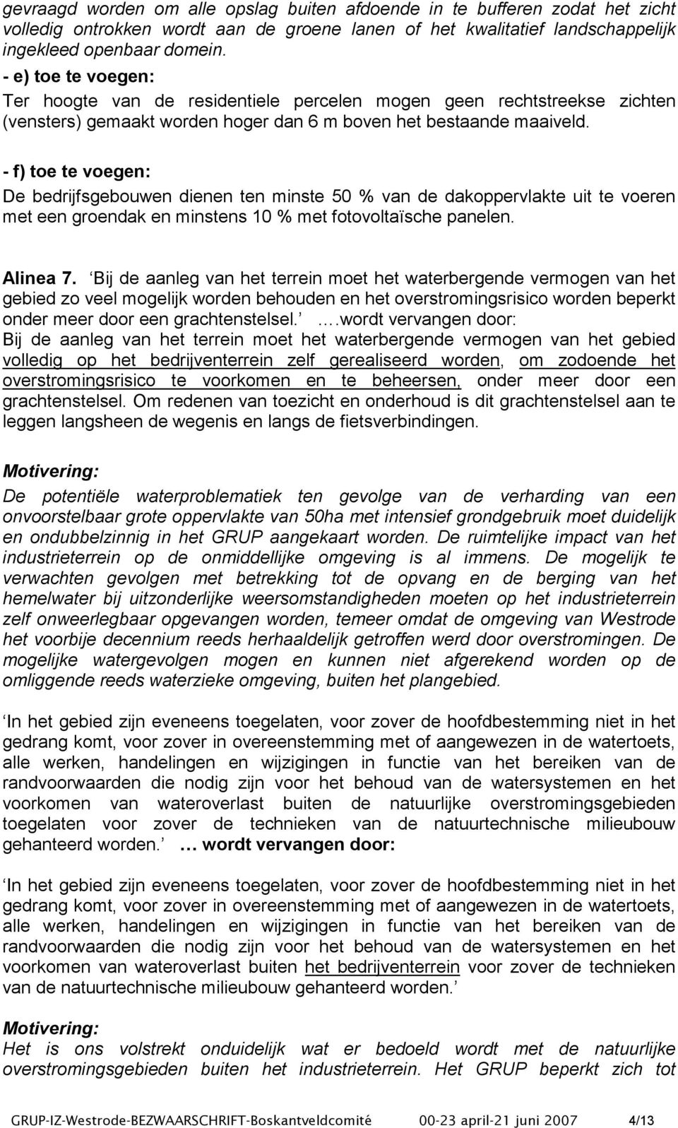 - f) toe te voegen: De bedrijfsgebouwen dienen ten minste 50 % van de dakoppervlakte uit te voeren met een groendak en minstens 10 % met fotovoltaïsche panelen. Alinea 7.