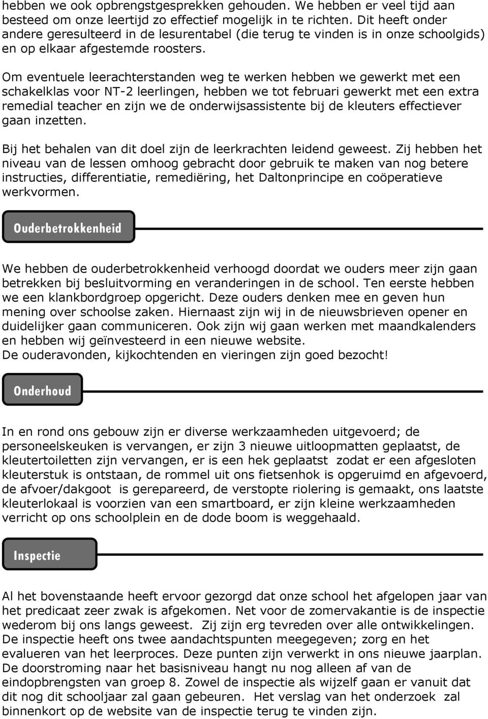 Om eventuele leerachterstanden weg te werken hebben we gewerkt met een schakelklas voor NT-2 leerlingen, hebben we tot februari gewerkt met een extra remedial teacher en zijn we de