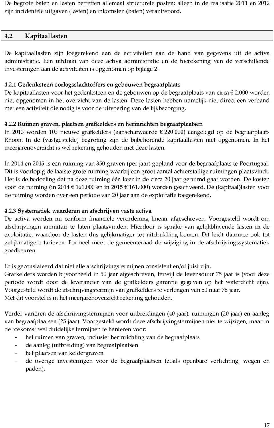 Een uitdraai van deze activa administratie en de toerekening van de verschillende investeringen aan de activiteiten is opgenomen op bijlage 2.