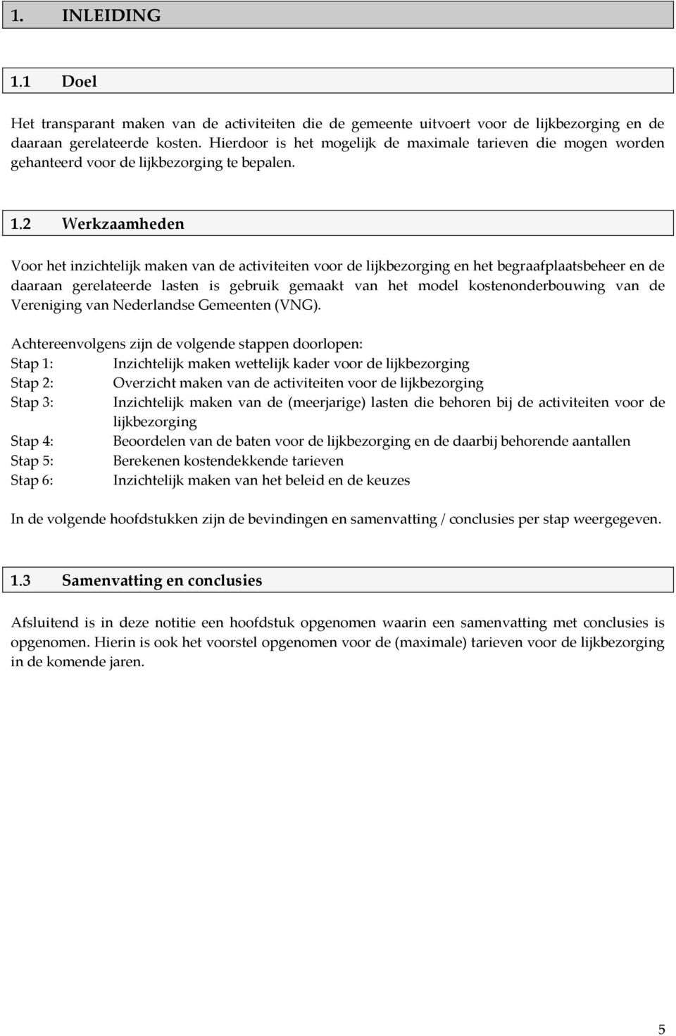 2 Werkzaamheden Voor het inzichtelijk maken van de activiteiten voor de lijkbezorging en het begraafplaatsbeheer en de daaraan gerelateerde lasten is gebruik gemaakt van het model kostenonderbouwing