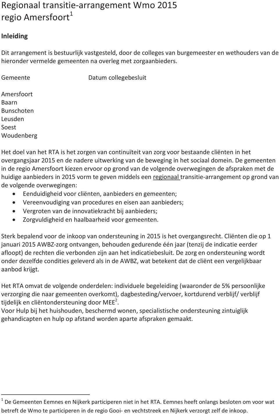 Gemeente Datum collegebesluit Amersfoort Baarn Bunschoten Leusden Soest Woudenberg Het doel van het RTA is het zorgen van continuïteit van zorg voor bestaande cliënten in het overgangsjaar 2015 en de