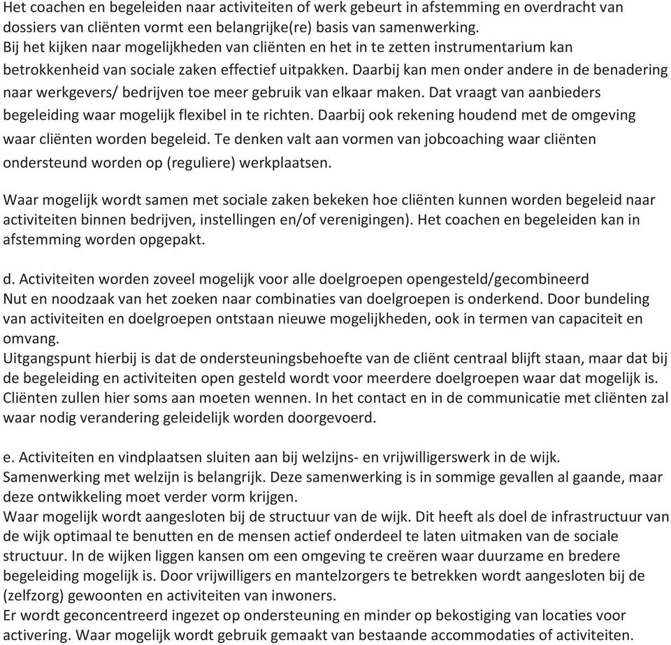 Daarbij kan men onder andere in de benadering naar werkgevers/ bedrijven toe meer gebruik van elkaar maken. Dat vraagt van aanbieders begeleiding waar mogelijk flexibel in te richten.