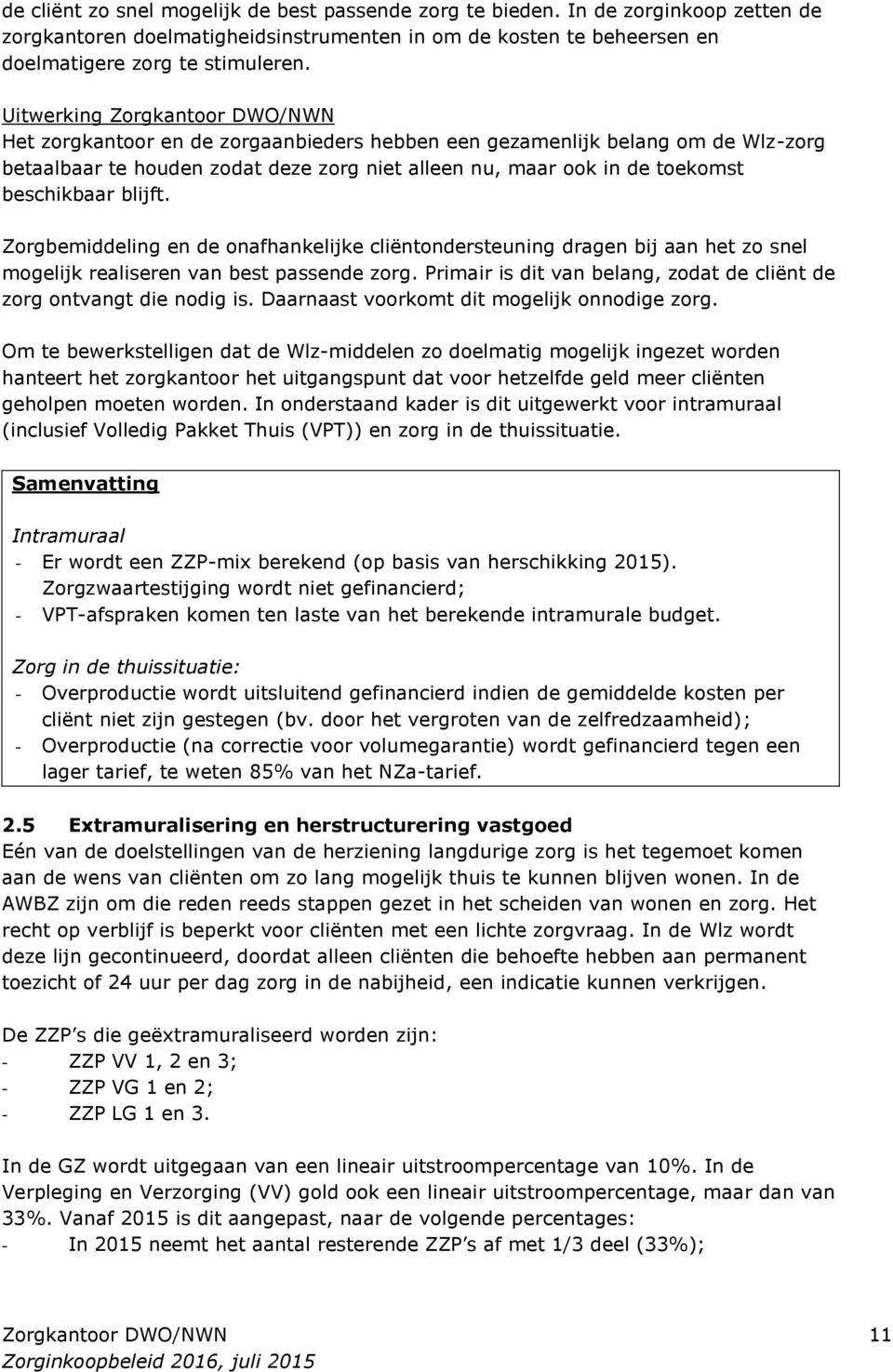 beschikbaar blijft. Zorgbemiddeling en de onafhankelijke cliëntondersteuning dragen bij aan het zo snel mogelijk realiseren van best passende zorg.