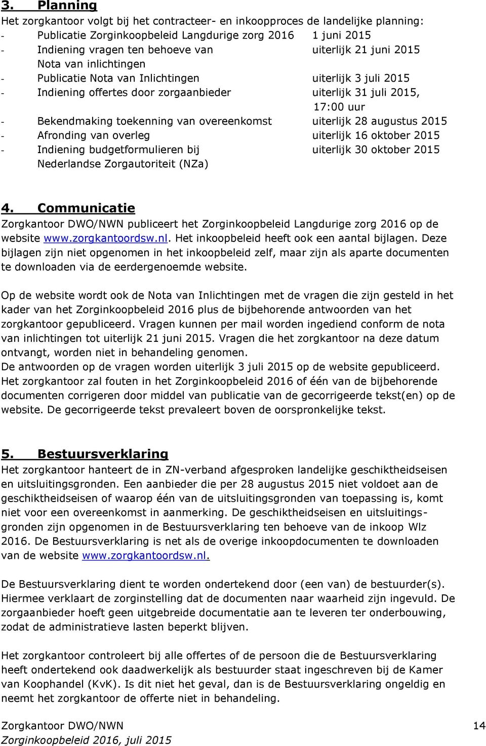 toekenning van overeenkomst uiterlijk 28 augustus 2015 - Afronding van overleg uiterlijk 16 oktober 2015 - Indiening budgetformulieren bij uiterlijk 30 oktober 2015 Nederlandse Zorgautoriteit (NZa) 4.