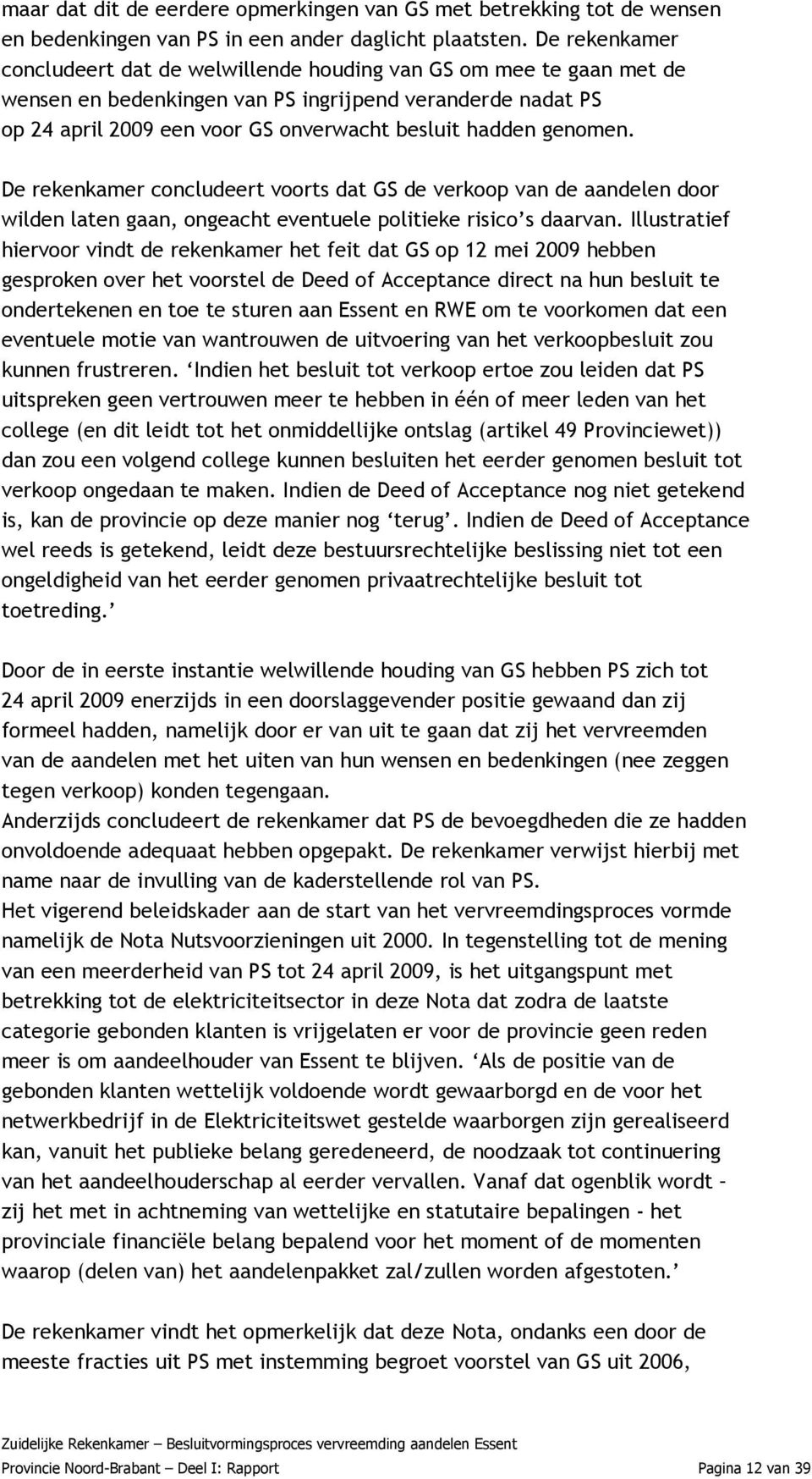 genomen. De rekenkamer concludeert voorts dat GS de verkoop van de aandelen door wilden laten gaan, ongeacht eventuele politieke risico s daarvan.