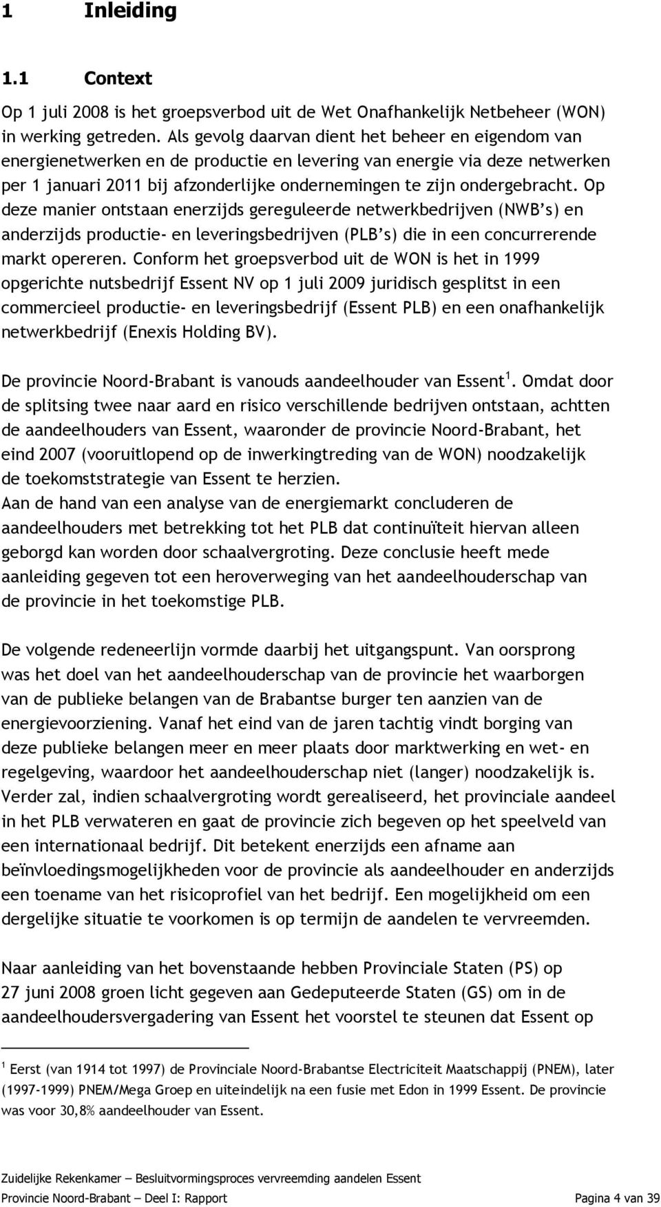 ondergebracht. Op deze manier ontstaan enerzijds gereguleerde netwerkbedrijven (NWB s) en anderzijds productie- en leveringsbedrijven (PLB s) die in een concurrerende markt opereren.