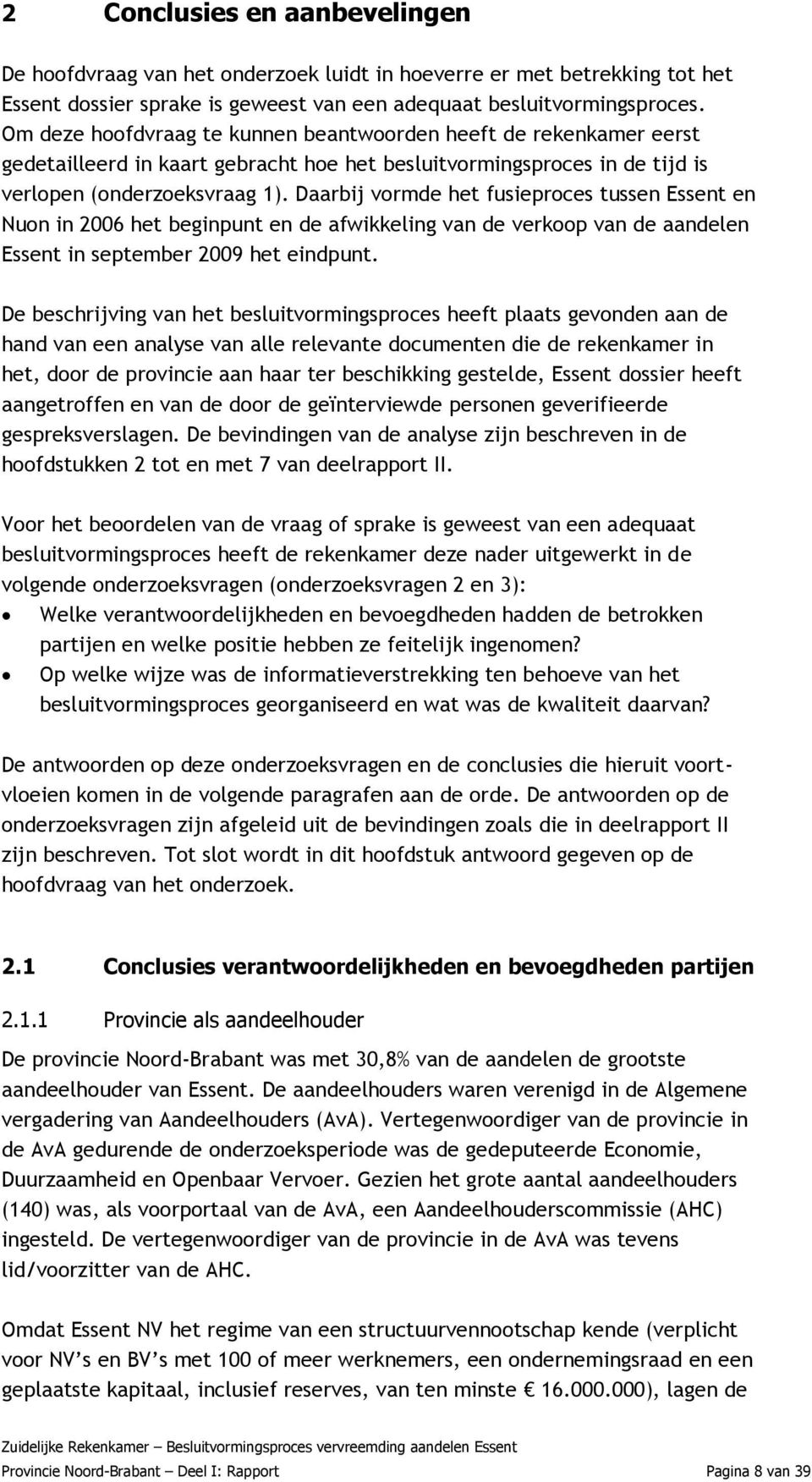 Daarbij vormde het fusieproces tussen Essent en Nuon in 2006 het beginpunt en de afwikkeling van de verkoop van de aandelen Essent in september 2009 het eindpunt.