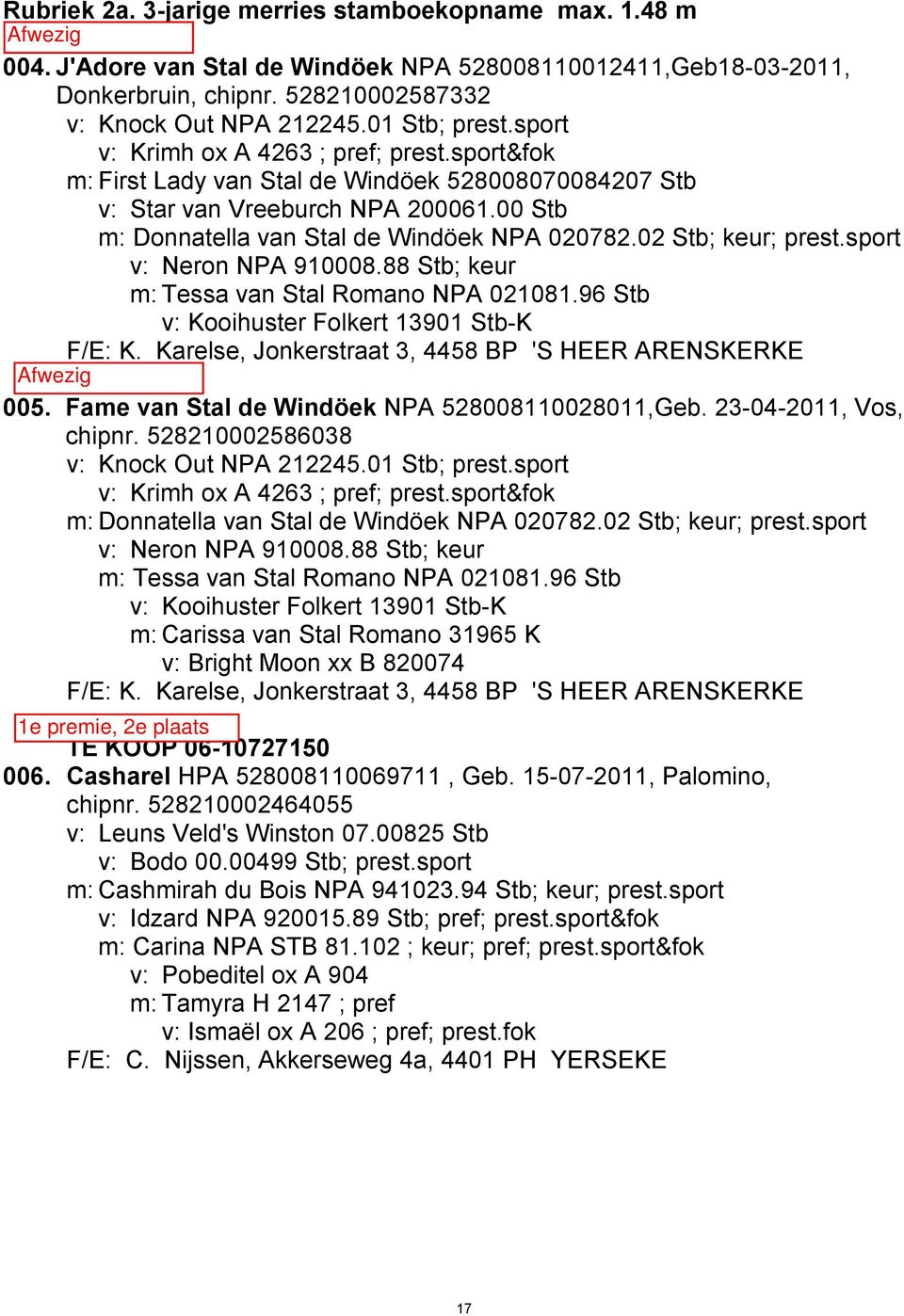 02 Stb; keur; prest.sport v: Neron NPA 910008.88 Stb; keur m: Tessa van Stal Romano NPA 021081.96 Stb v: Kooihuster Folkert 13901 Stb-K F/E: K. Karelse, Jonkerstraat 3, 4458 BP 'S HEER ARENSKERKE 005.