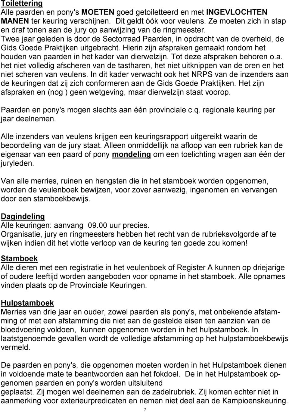 Hierin zijn afspraken gemaakt rondom het houden van paarden in het kader van dierwelzijn. Tot deze afspraken behoren o.a. het niet volledig afscheren van de tastharen, het niet uitknippen van de oren en het niet scheren van veulens.