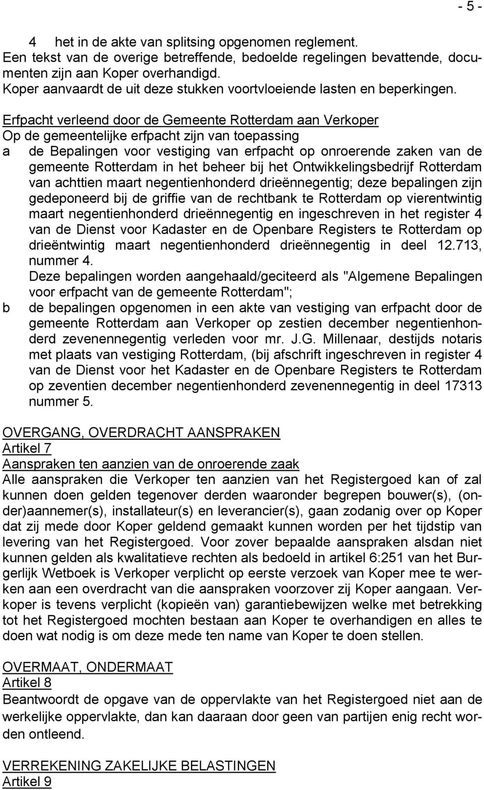 Erfpacht verleend door de Gemeente Rotterdam aan Verkoper Op de gemeentelijke erfpacht zijn van toepassing a de Bepalingen voor vestiging van erfpacht op onroerende zaken van de gemeente Rotterdam in