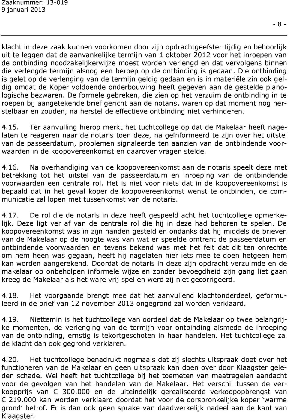 Die ontbinding is gelet op de verlenging van de termijn geldig gedaan en is in materiële zin ook geldig omdat de Koper voldoende onderbouwing heeft gegeven aan de gestelde planologische bezwaren.