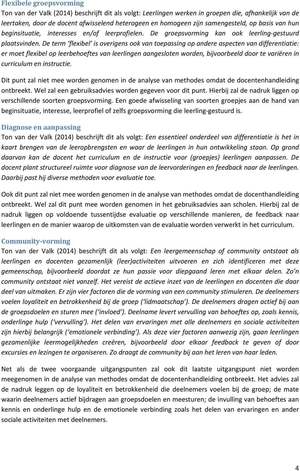 De term flexibel is overigens ook van toepassing op andere aspecten van differentiatie: er moet flexibel op leerbehoeftes van leerlingen aangesloten worden, bijvoorbeeld door te variëren in