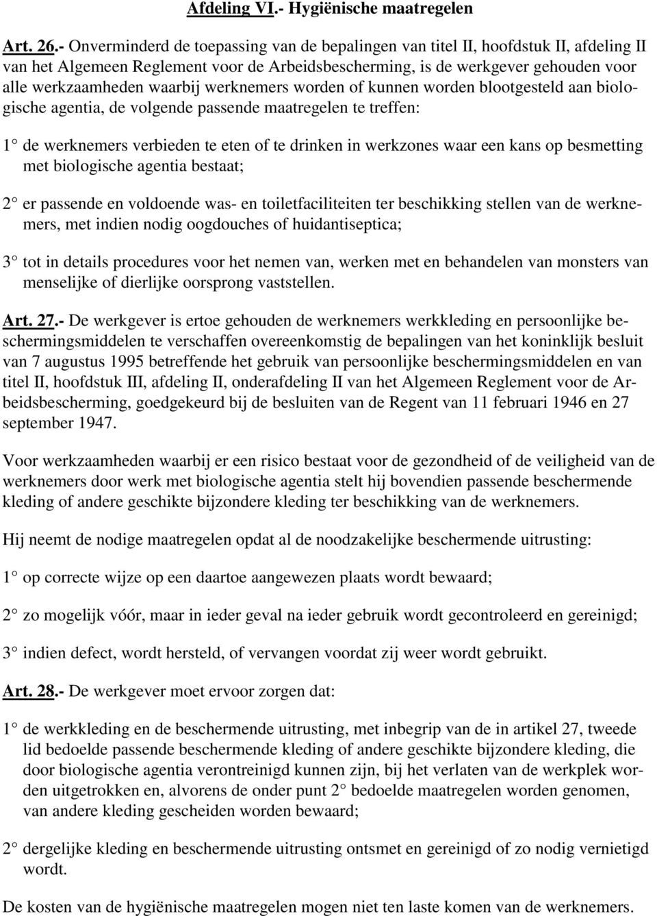 werknemers worden of kunnen worden blootgesteld aan biologische agentia, de volgende passende maatregelen te treffen: 1 de werknemers verbieden te eten of te drinken in werkzones waar een kans op