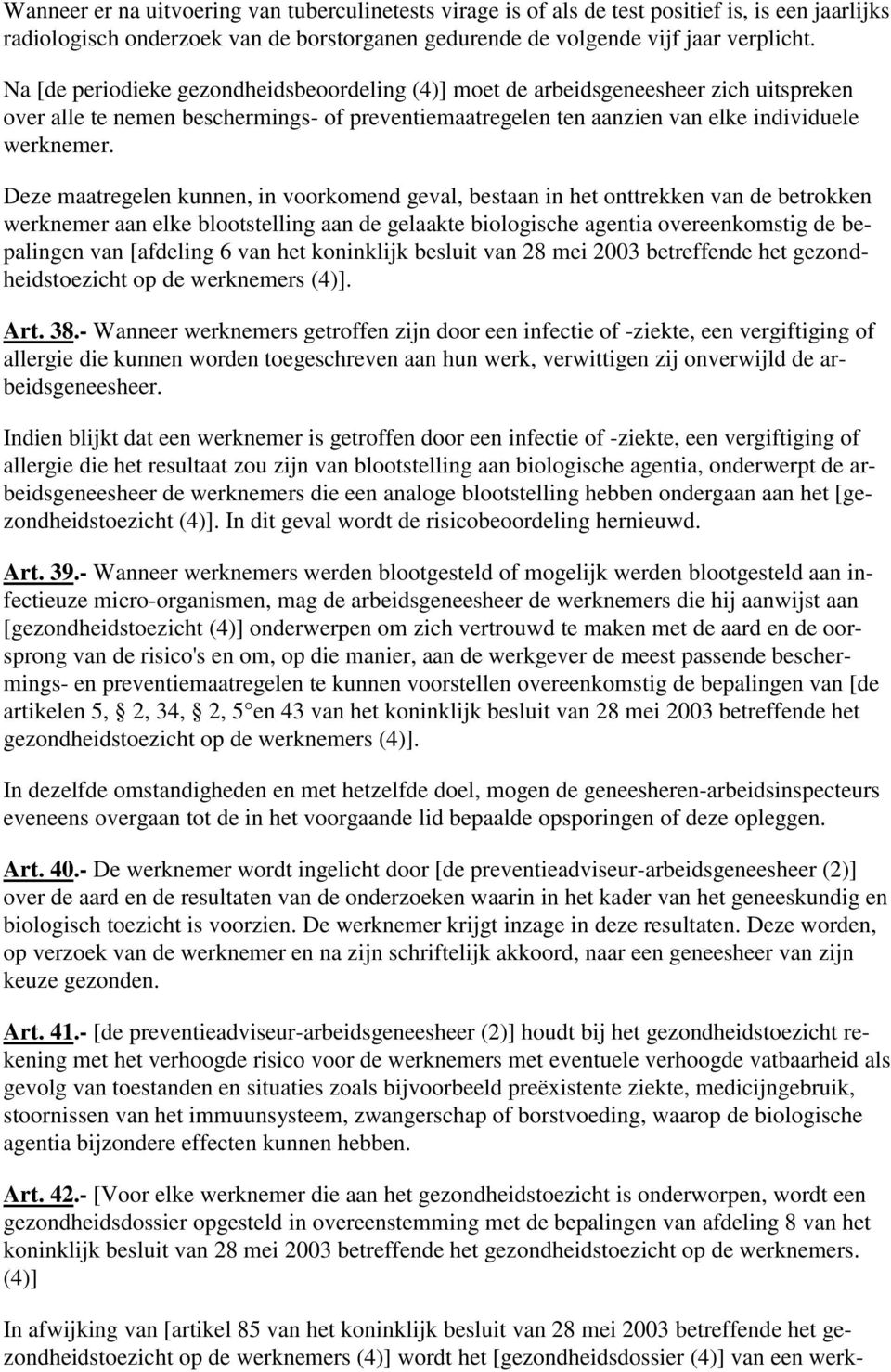 Deze maatregelen kunnen, in voorkomend geval, bestaan in het onttrekken van de betrokken werknemer aan elke blootstelling aan de gelaakte biologische agentia overeenkomstig de bepalingen van