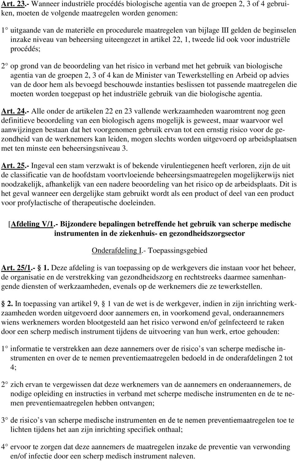 bijlage III gelden de beginselen inzake niveau van beheersing uiteengezet in artikel 22, 1, tweede lid ook voor industriële procédés; 2 op grond van de beoordeling van het risico in verband met het