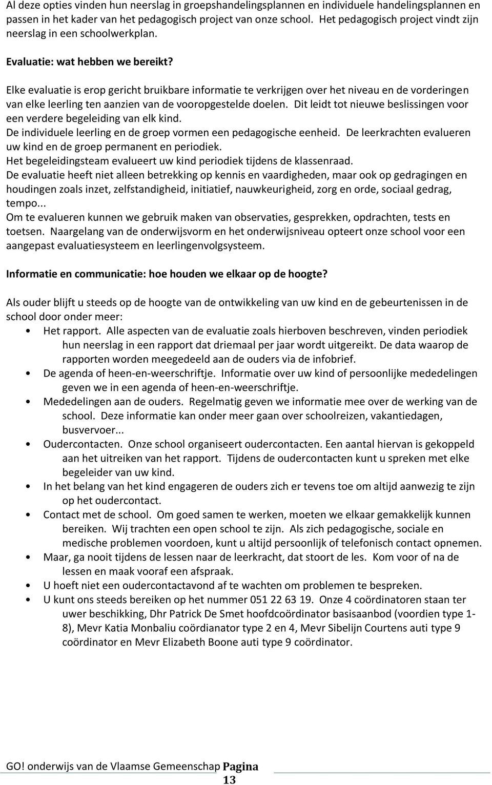 Elke evaluatie is erop gericht bruikbare informatie te verkrijgen over het niveau en de vorderingen van elke leerling ten aanzien van de vooropgestelde doelen.