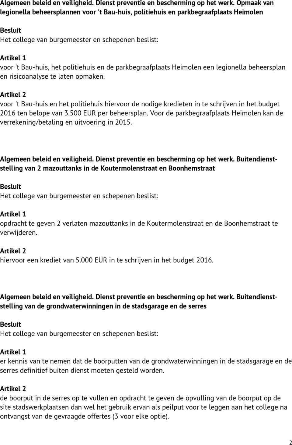 risicoanalyse te laten opmaken. voor 't Bau-huis en het politiehuis hiervoor de nodige kredieten in te schrijven in het budget 2016 ten belope van 3.500 EUR per beheersplan.