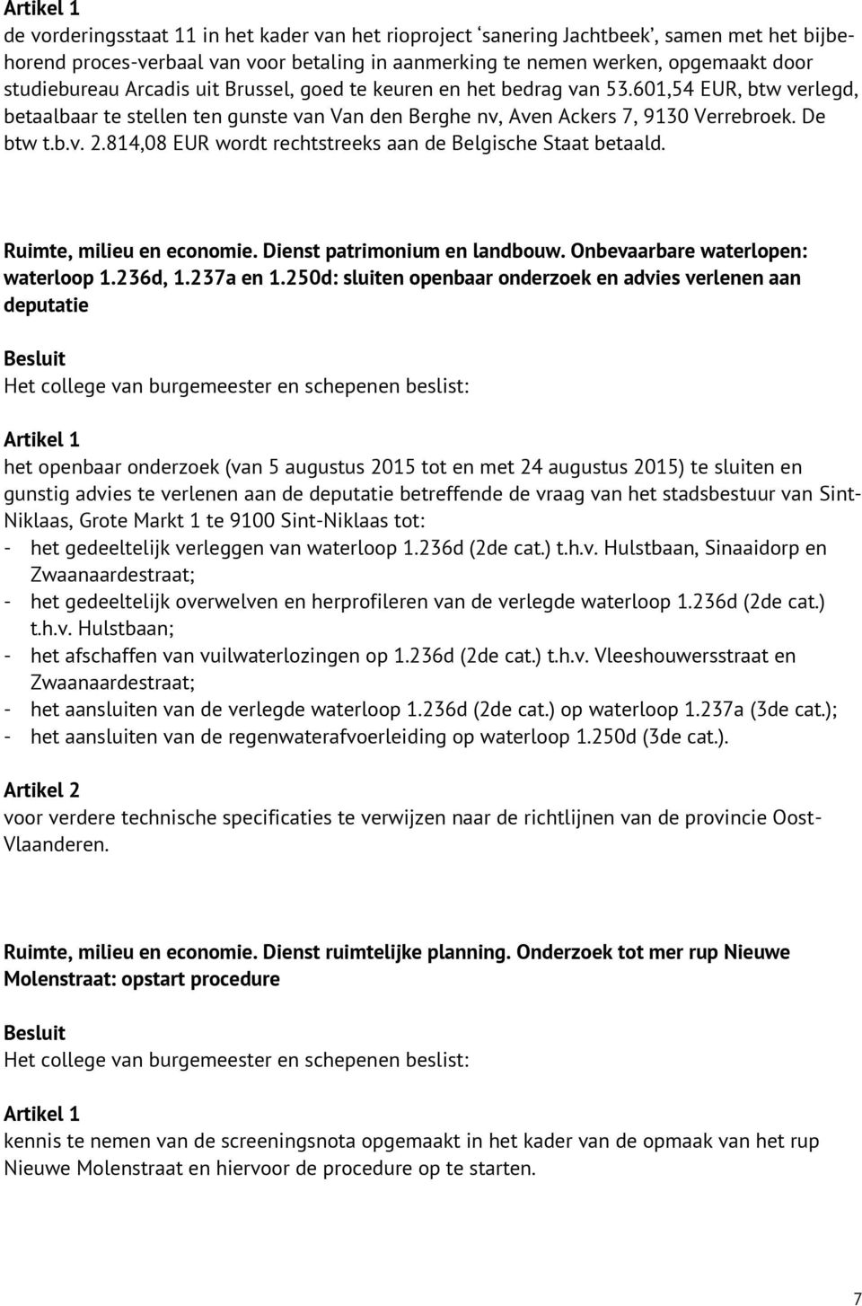 814,08 EUR wordt rechtstreeks aan de Belgische Staat betaald. Ruimte, milieu en economie. Dienst patrimonium en landbouw. Onbevaarbare waterlopen: waterloop 1.236d, 1.237a en 1.