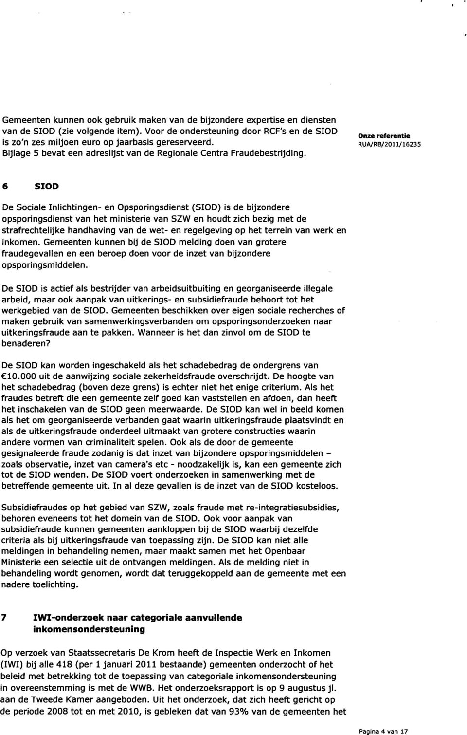 onze referentie 6 SIOD De Sociale Inlichtingen- en Opsporingsdienst (SIOD) is de bijzondere opsporingsdienst van het ministerie van SZW en houdt zich bezig met de strafrechtelijke handhaving van de