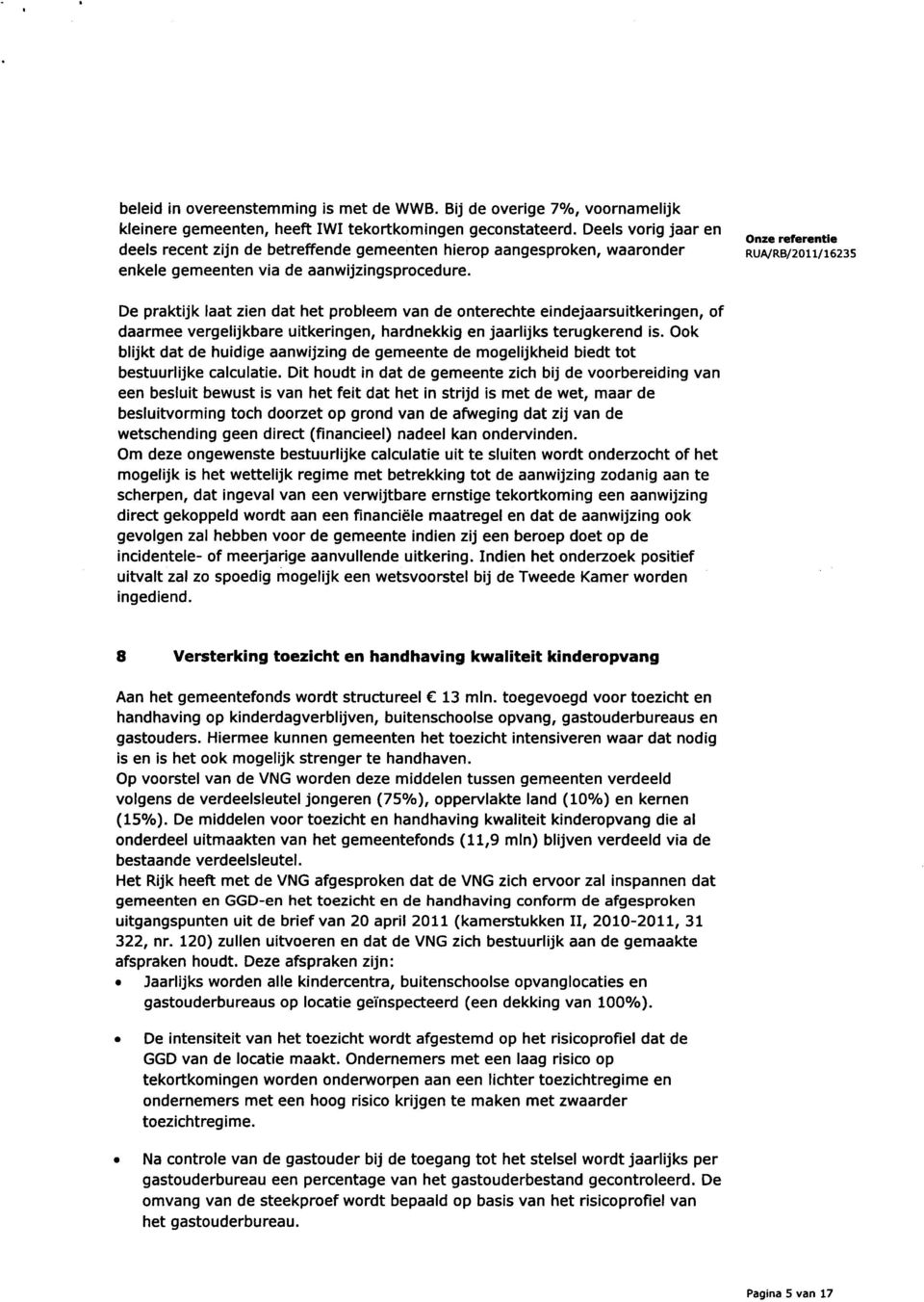 De praktijk laat zien dat het probleem van de onterechte eindejaarsuitkeringen, of daarmee vergelijkbare uitkeringen, hardnekkig en jaarlijks terugkerend is.