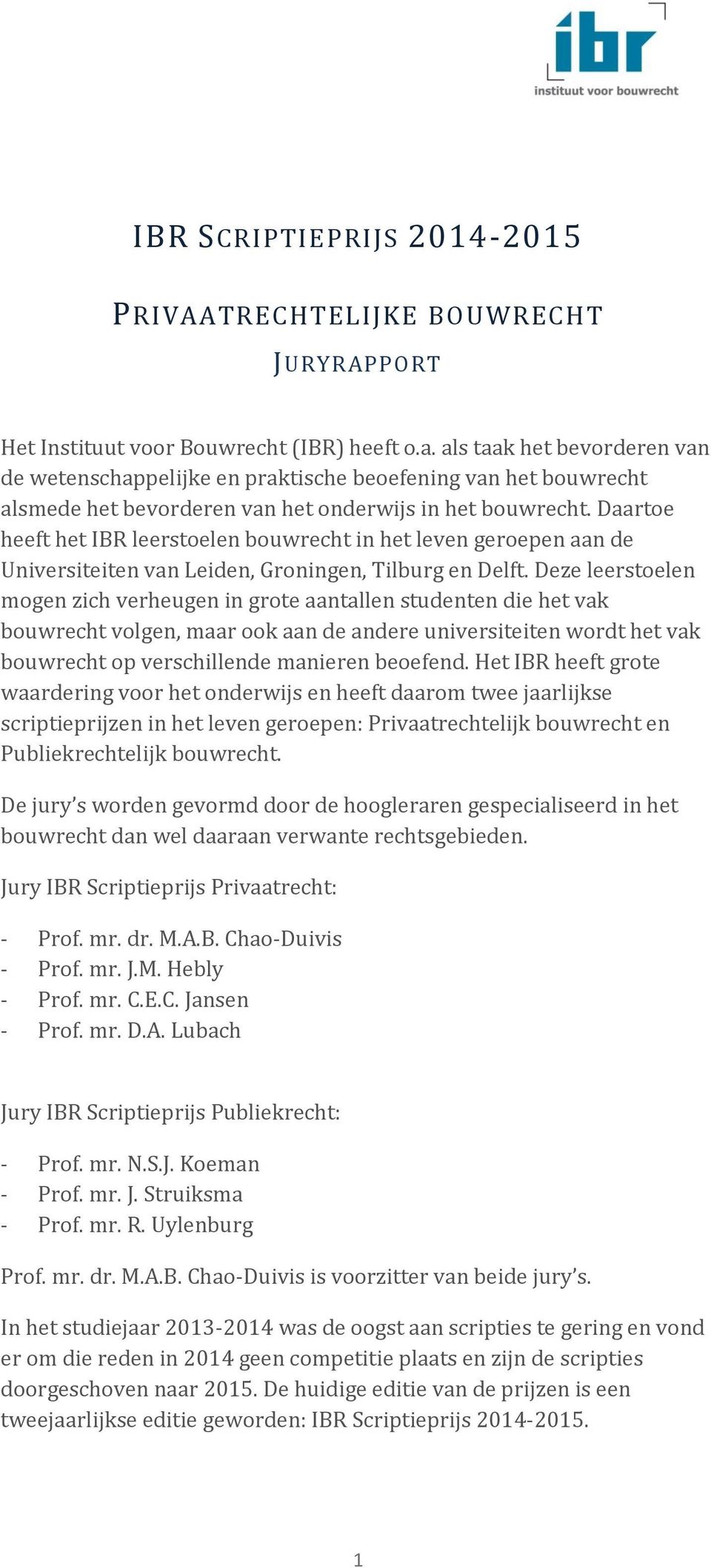 Daartoe heeft het IBR leerstoelen bouwrecht in het leven geroepen aan de Universiteiten van Leiden, Groningen, Tilburg en Delft.