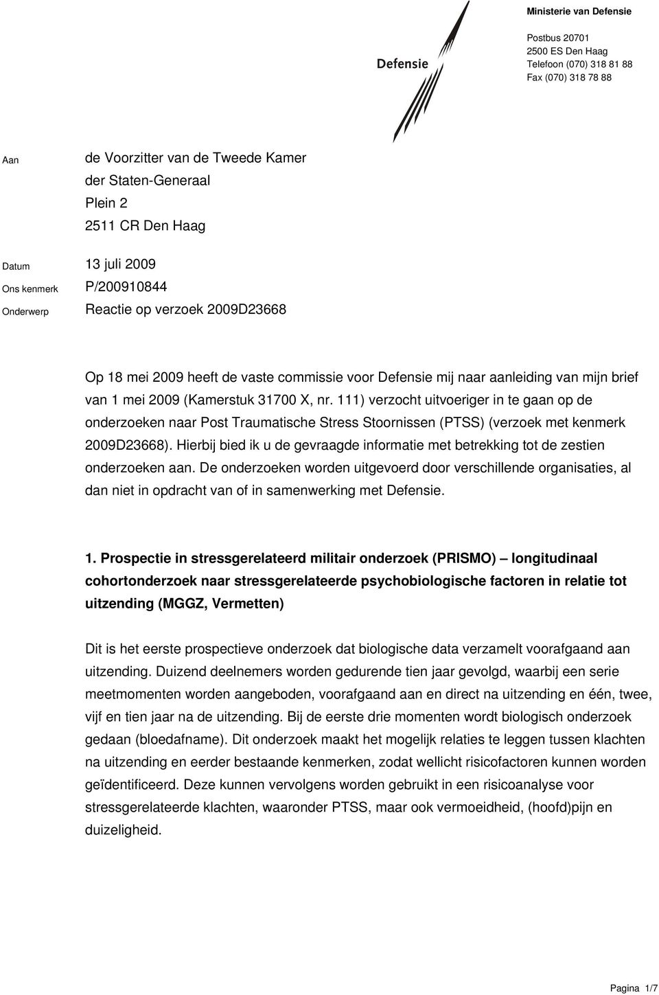 111) verzocht uitvoeriger in te gaan op de onderzoeken naar Post Traumatische Stress Stoornissen (PTSS) (verzoek met kenmerk 2009D23668).