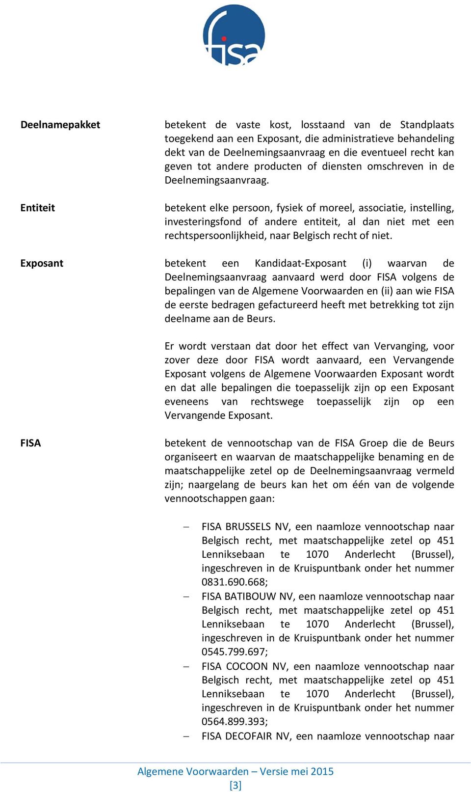 betekent elke persoon, fysiek of moreel, associatie, instelling, investeringsfond of andere entiteit, al dan niet met een rechtspersoonlijkheid, naar Belgisch recht of niet.