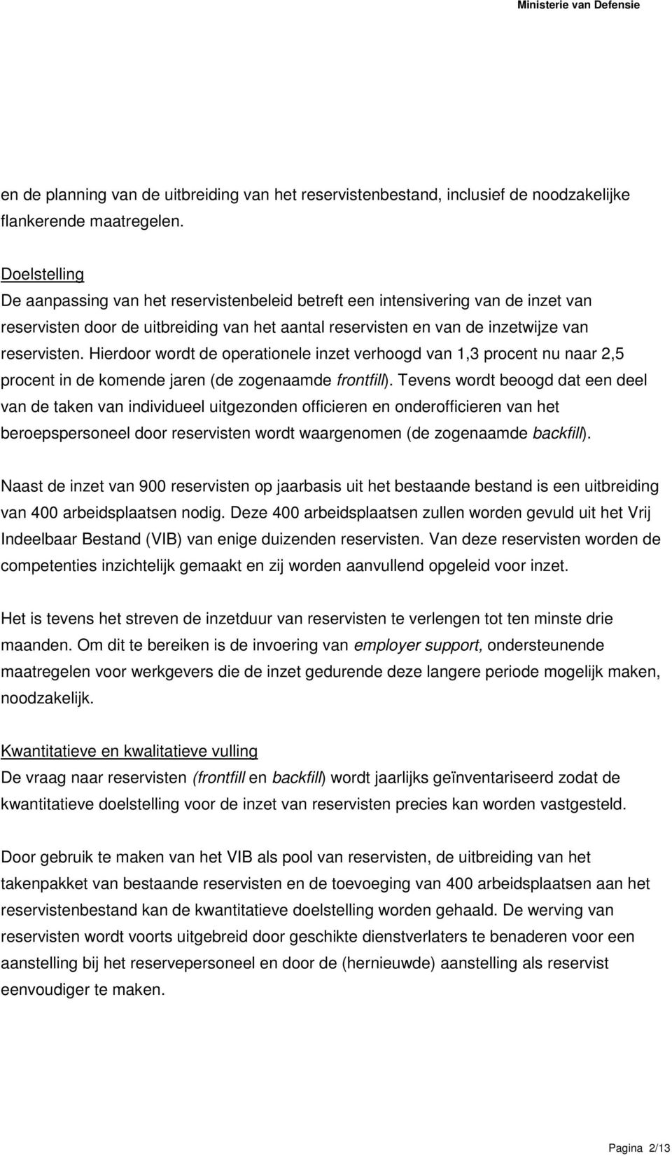 Hierdoor wordt de operationele inzet verhoogd van 1,3 procent nu naar 2,5 procent in de komende jaren (de zogenaamde frontfill).