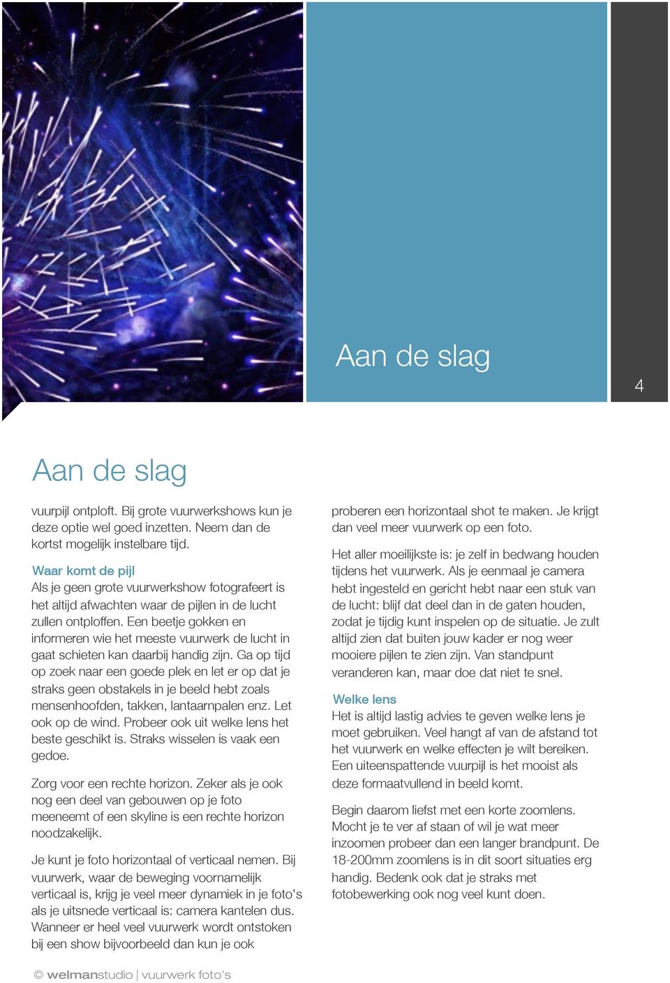 Een beetje gokken en informeren wie het meeste vuurwerk de lucht in gaat schieten kan daarbij handig zijn.