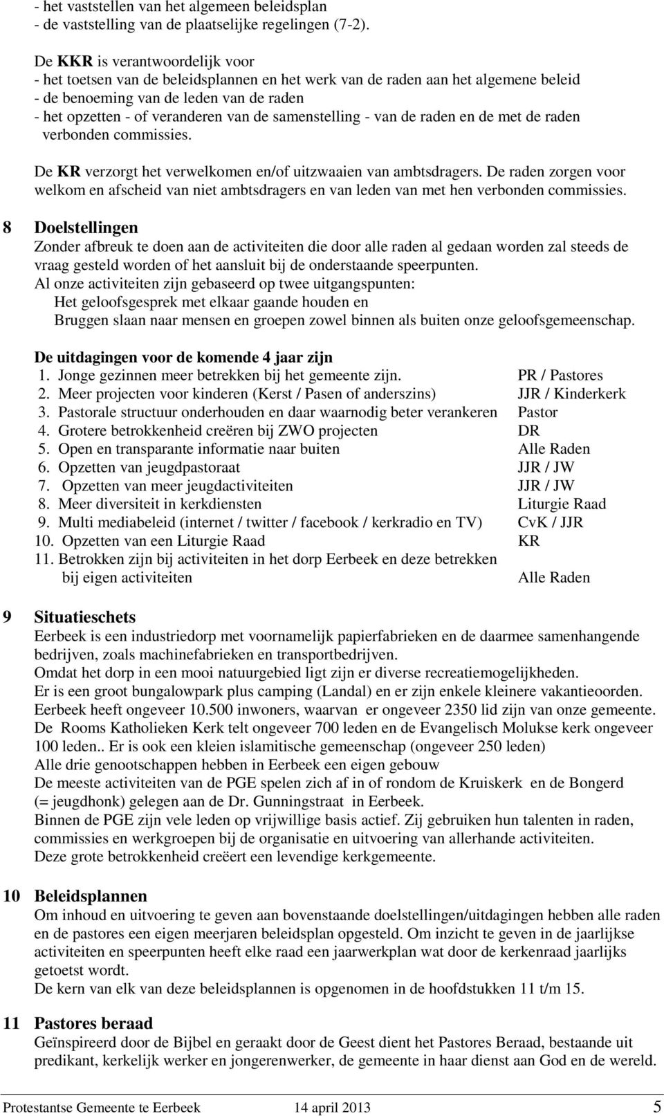 samenstelling - van de raden en de met de raden verbonden commissies. De KR verzorgt het verwelkomen en/of uitzwaaien van ambtsdragers.