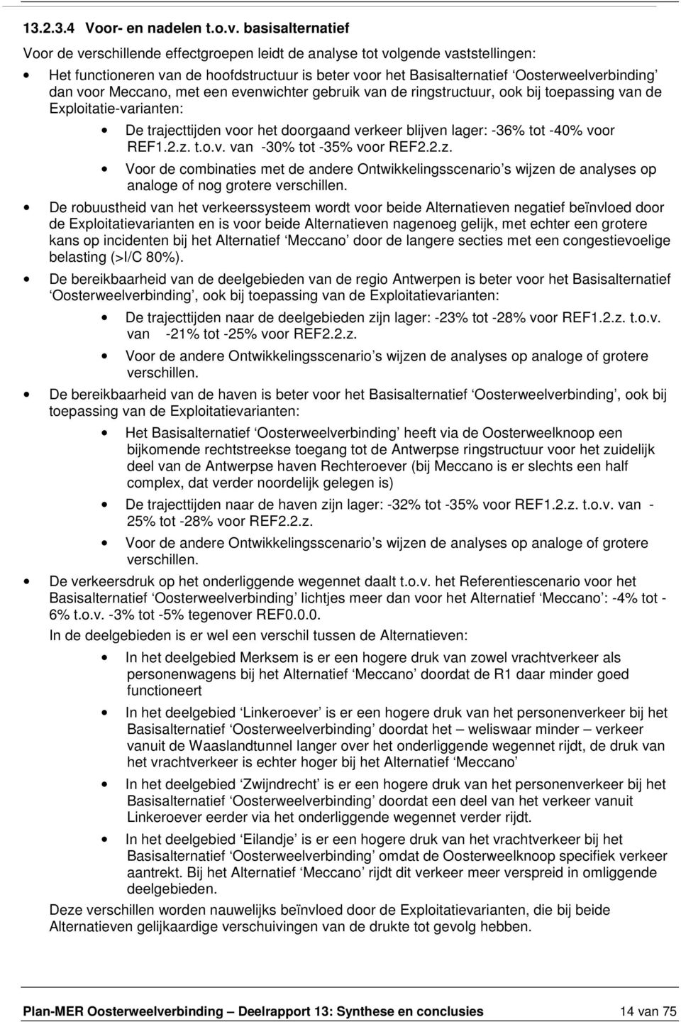 met een evenwichter gebruik van de ringstructuur, k bij tepassing van de Explitatie-varianten: De trajecttijden vr het drgaand verkeer blijven lager: -36% tt -40% vr 1.2.z. t..v. van -30% tt -35% vr 2.