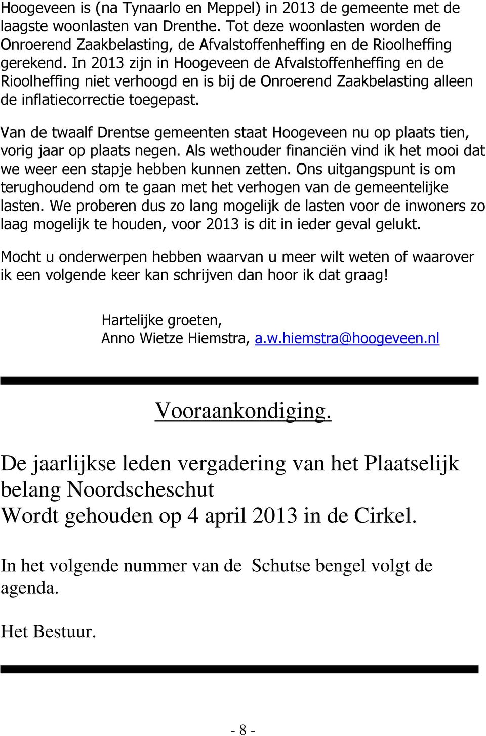 In 2013 zijn in Hoogeveen de Afvalstoffenheffing en de Rioolheffing niet verhoogd en is bij de Onroerend Zaakbelasting alleen de inflatiecorrectie toegepast.