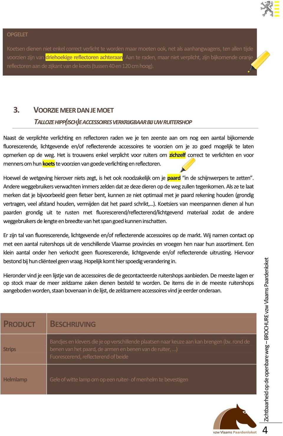 VOORZIE MEER DAN JE MOET TALLOZE HIPP(ISCH)E ACCESSOIRES VERKRIJGBAAR BIJ UW RUITERSHOP Naast de verplichte verlichting en reflectoren raden we je ten zeerste aan om nog een aantal bijkomende