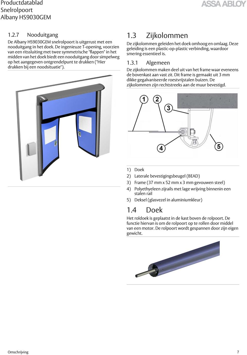 ("Hier drukken bij een noodsituatie"). 1.3 Zijkolommen De zijkolommen geleiden het doek omhoog en omlaag. Deze geleiding is een plastic-op-plastic verbinding, waardoor smering essentieel is. 1.3.1 Algemeen De zijkolommen maken deel uit van het frame waar eveneens de bovenkast aan vast zit.