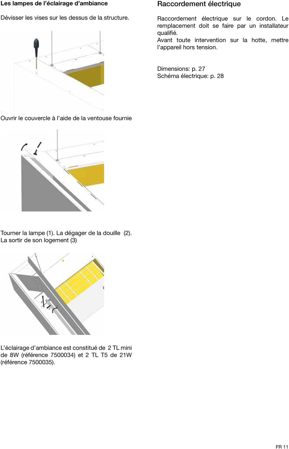 Avant toute intervention sur la hotte, mettre l appareil hors tension. Dimensions: p. 27 Schéma électrique: p.