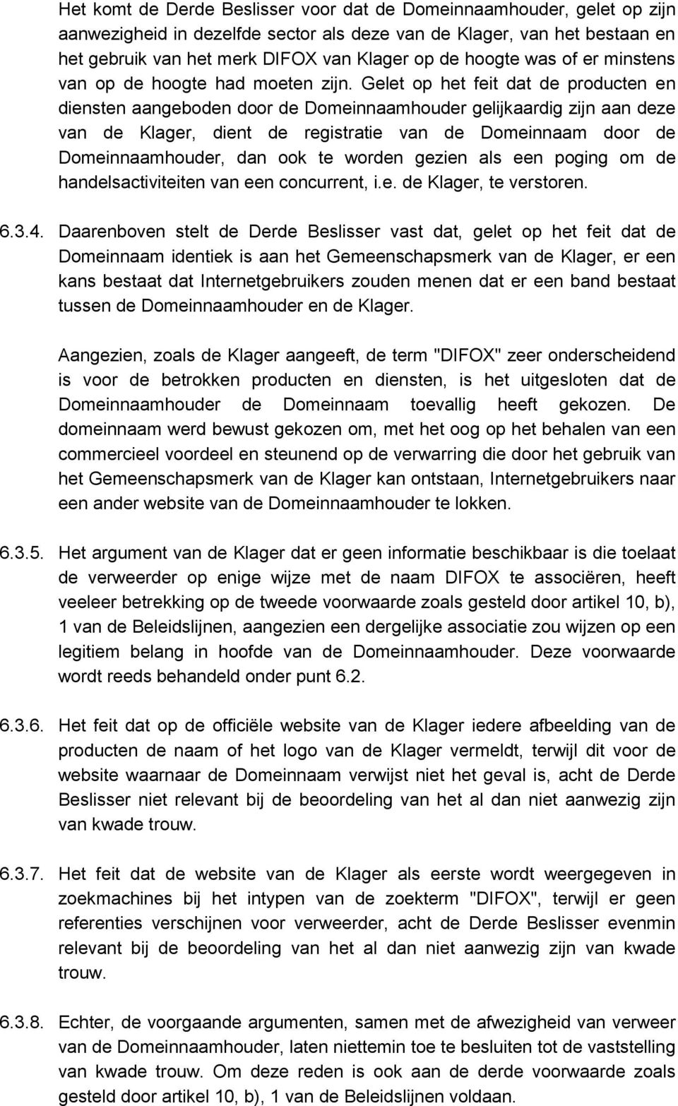 Gelet op het feit dat de producten en diensten aangeboden door de Domeinnaamhouder gelijkaardig zijn aan deze van de Klager, dient de registratie van de Domeinnaam door de Domeinnaamhouder, dan ook