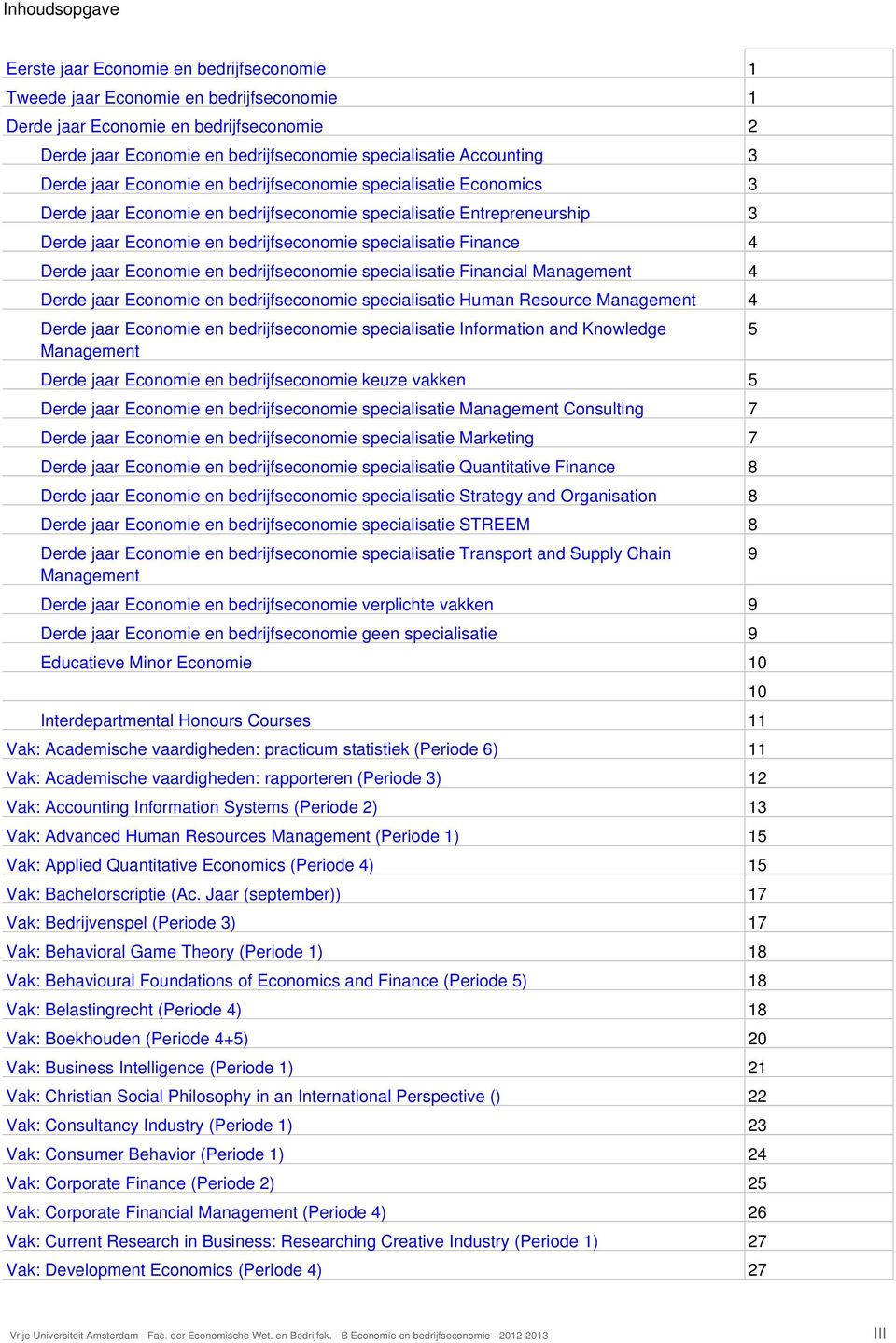 specialisatie Finance 4 Derde jaar Economie en bedrijfseconomie specialisatie Financial Management 4 Derde jaar Economie en bedrijfseconomie specialisatie Human Resource Management 4 Derde jaar