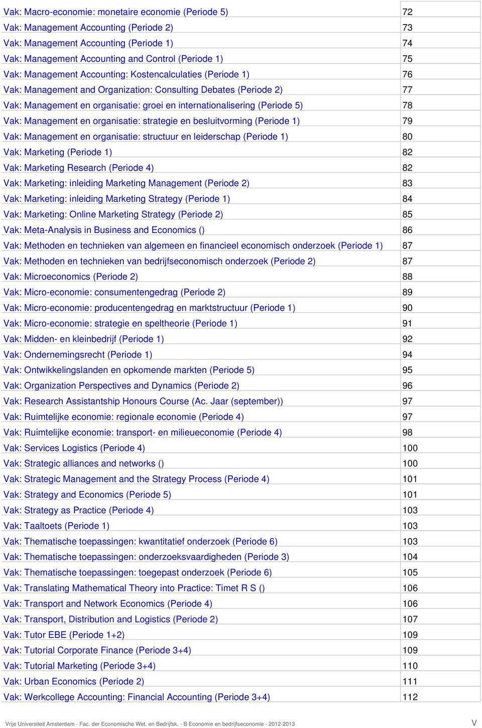 78 Vak: Management en organisatie: strategie en besluitvorming (Periode 1) 79 Vak: Management en organisatie: structuur en leiderschap (Periode 1) 80 Vak: Marketing (Periode 1) 82 Vak: Marketing