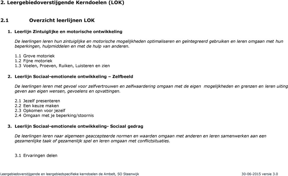 hulpmiddelen en met de hulp van anderen. 1.1 Grove motoriek 1.2 Fijne motoriek 1.3 Voelen, Proeven, Ruiken, Luisteren en zien 2.