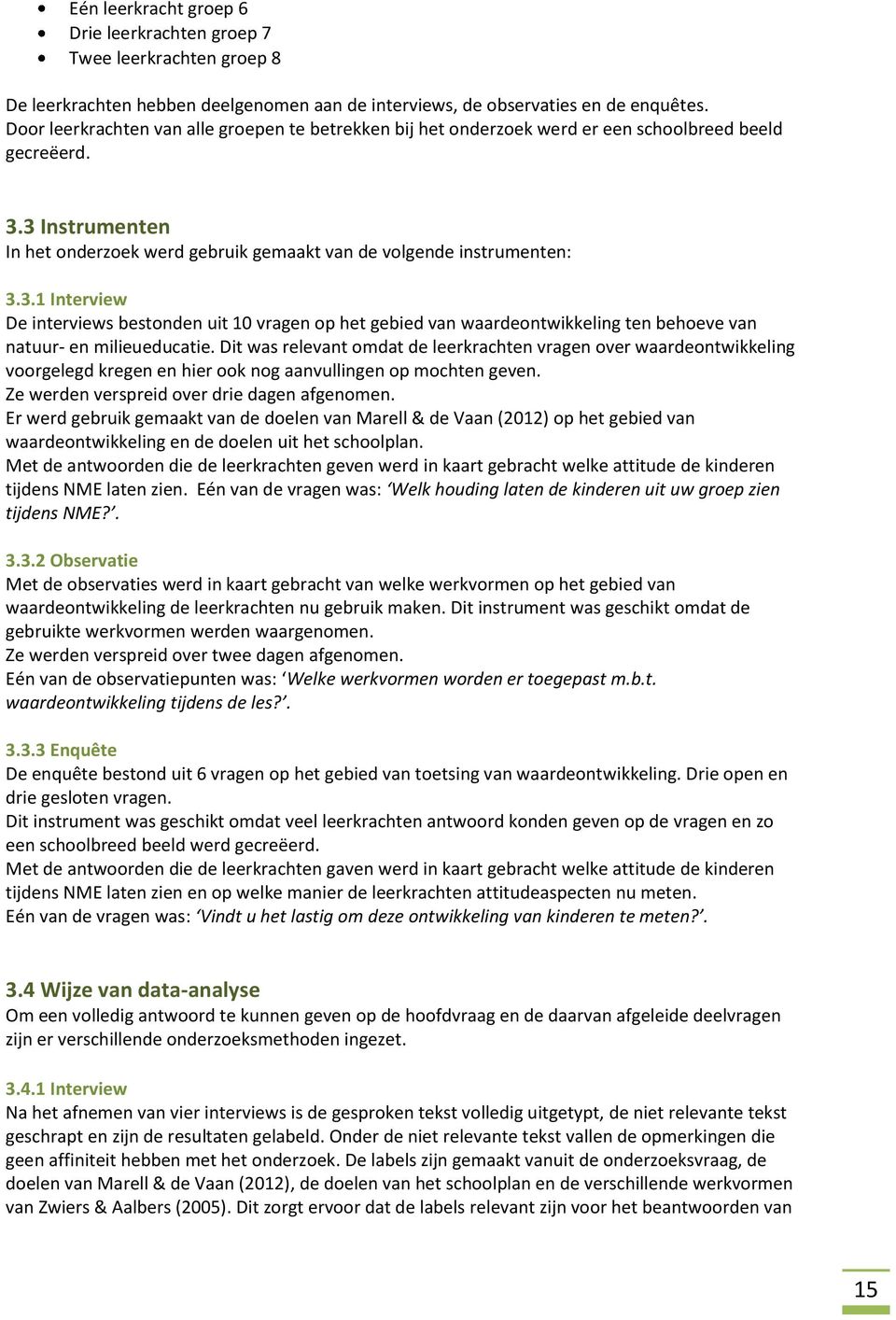 3 Instrumenten In het onderzoek werd gebruik gemaakt van de volgende instrumenten: 3.3.1 Interview De interviews bestonden uit 10 vragen op het gebied van waardeontwikkeling ten behoeve van natuur- en milieueducatie.