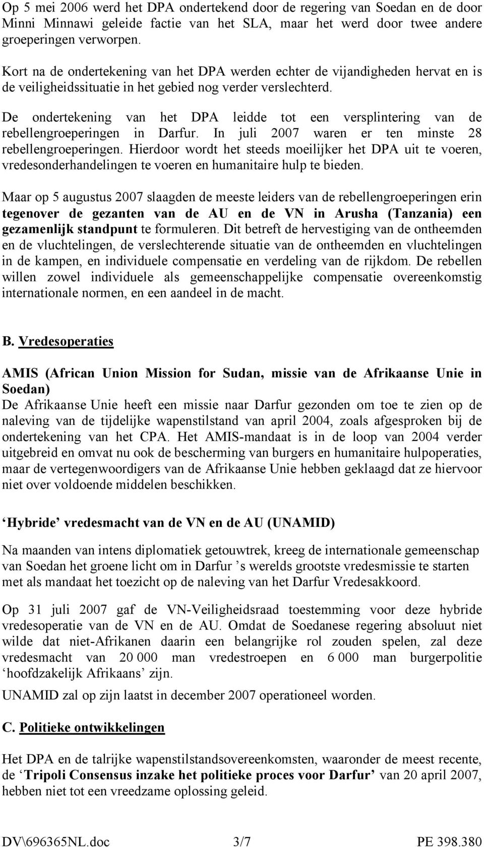 De ondertekening van het DPA leidde tot een versplintering van de rebellengroeperingen in Darfur. In juli 2007 waren er ten minste 28 rebellengroeperingen.