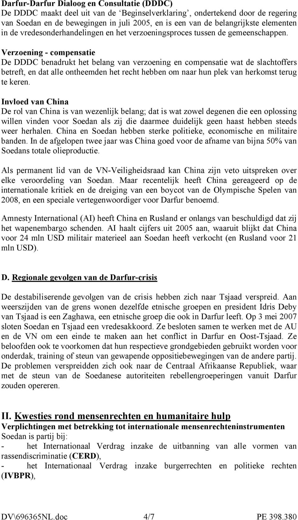 Verzoening - compensatie De DDDC benadrukt het belang van verzoening en compensatie wat de slachtoffers betreft, en dat alle ontheemden het recht hebben om naar hun plek van herkomst terug te keren.