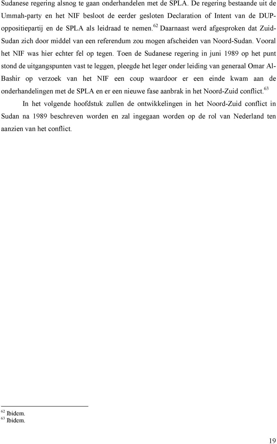 62 Daarnaast werd afgesproken dat Zuid- Sudan zich door middel van een referendum zou mogen afscheiden van Noord-Sudan. Vooral het NIF was hier echter fel op tegen.