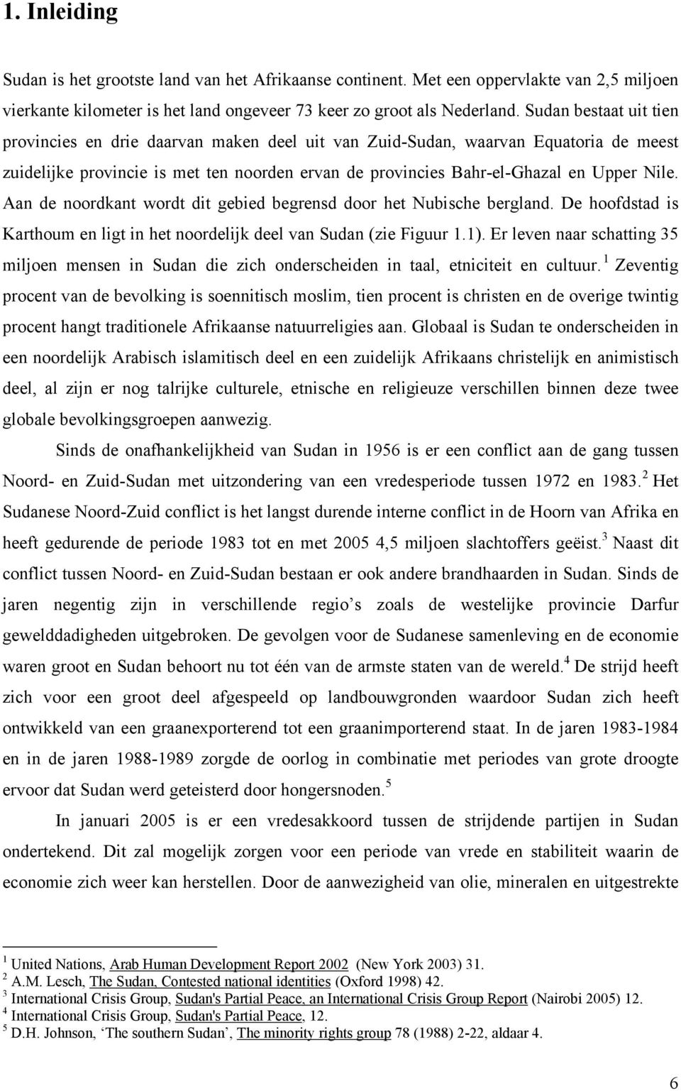 Aan de noordkant wordt dit gebied begrensd door het Nubische bergland. De hoofdstad is Karthoum en ligt in het noordelijk deel van Sudan (zie Figuur 1.1).