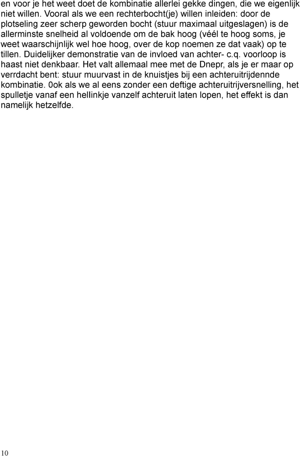 hoog soms, je weet waarschijnlijk wel hoe hoog, over de kop noemen ze dat vaak) op te tillen. Duidelijker demonstratie van de invloed van achter- c.q. voorloop is haast niet denkbaar.