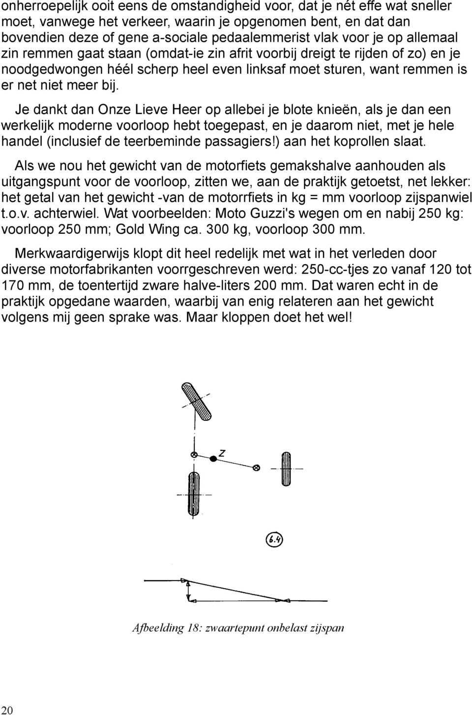 Je dankt dan Onze Lieve Heer op allebei je blote knieën, als je dan een werkelijk moderne voorloop hebt toegepast, en je daarom niet, met je hele handel (inclusief de teerbeminde passagiers!