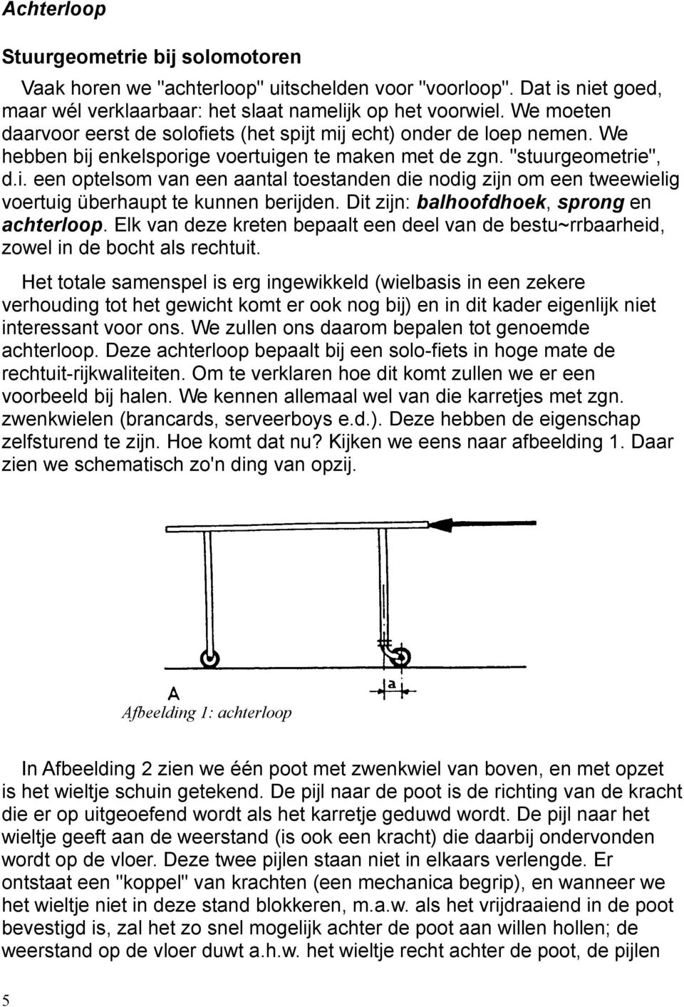 Dit zijn: balhoofdhoek, sprong en achterloop. Elk van deze kreten bepaalt een deel van de bestu~rrbaarheid, zowel in de bocht als rechtuit.