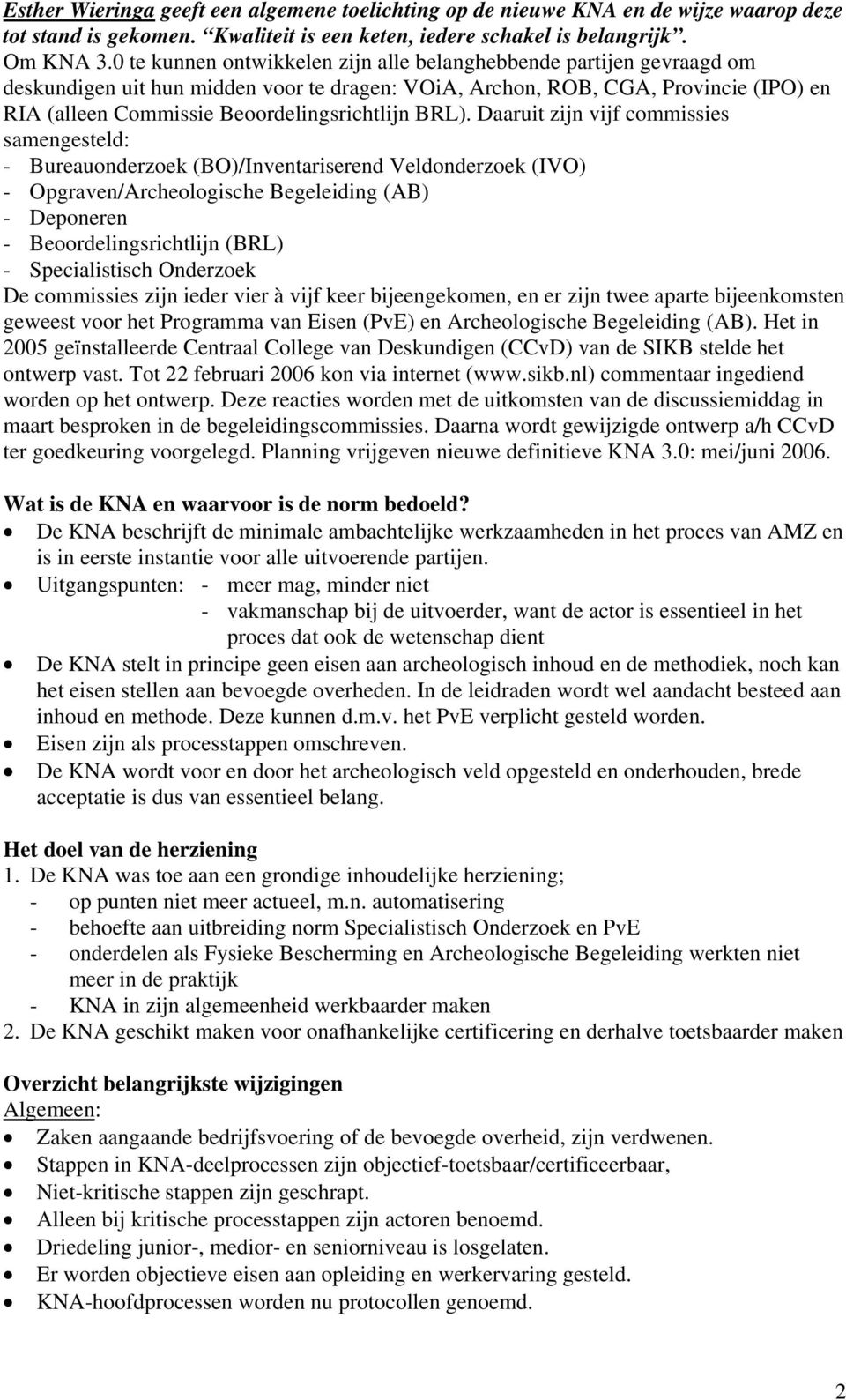 BRL). Daaruit zijn vijf commissies samengesteld: - Bureauonderzoek (BO)/Inventariserend Veldonderzoek (IVO) - Opgraven/Archeologische Begeleiding (AB) - Deponeren - Beoordelingsrichtlijn (BRL) -