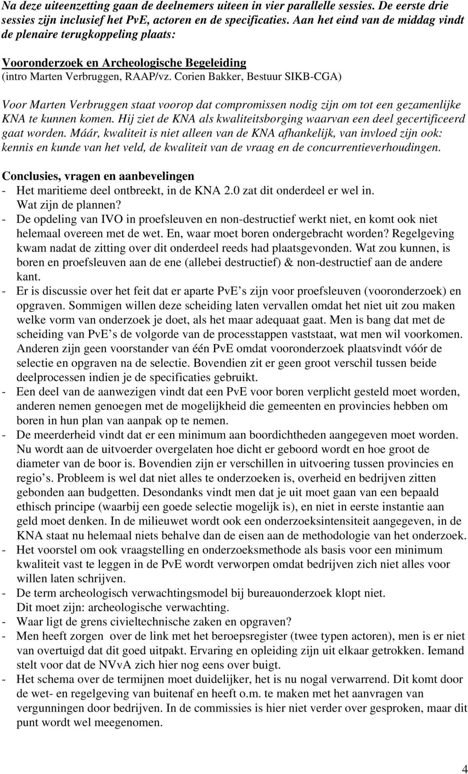Corien Bakker, Bestuur SIKB-CGA) Voor Marten Verbruggen staat voorop dat compromissen nodig zijn om tot een gezamenlijke KNA te kunnen komen.