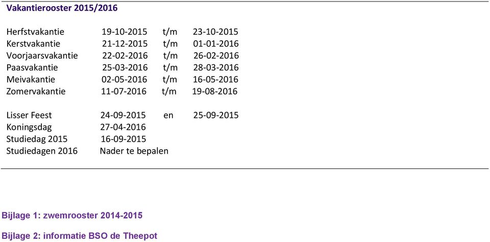 16-05-2016 Zomervakantie 11-07-2016 t/m 19-08-2016 Lisser Feest 24-09-2015 en 25-09-2015 Koningsdag 27-04-2016